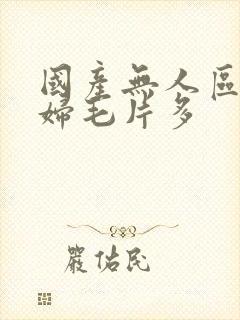 国产无人区码熟妇毛片多