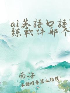 ai英语口语陪练软件哪个好 ai英语口语陪练软件哪个好