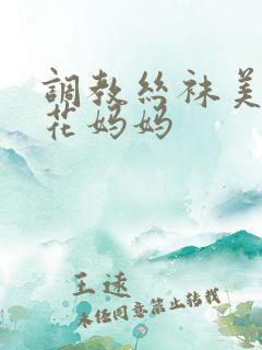 调教丝袜美女警花妈妈 调教丝袜美女警花妈妈