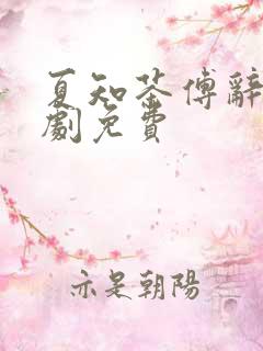 夏知茶傅辞与短剧免费 夏知茶傅辞与短剧免费