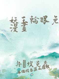 妖王轮眼免费读漫画 妖王轮眼免费读漫画