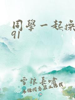 同学一起操妈妈91