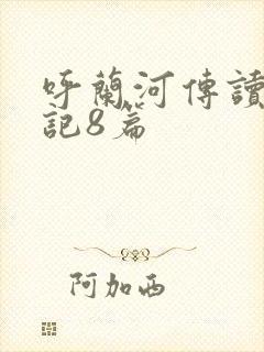 呼兰河传读书笔记8篇 呼兰河传读书笔记8篇