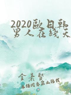 2020欧日韩男人在线天堂