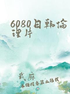 6080日韩伦理片