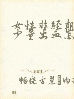 女性非经期下面少量出血怎么回事