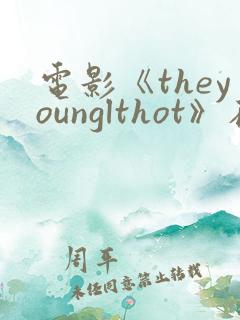 电影《theyounglthot》在线播放