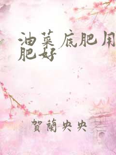 油菜底肥用什么肥好