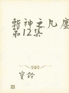 斩神之凡尘神域第12集