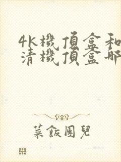 4k机顶盒和高清机顶盒哪个好