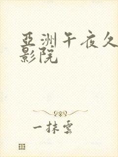 亚洲午夜久久久影院