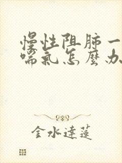 慢性阻肺一动就喘气怎么办