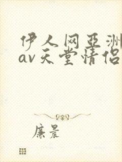 伊人网亚洲国产av天堂情侣