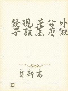 发现老公外遇妻子该怎么做