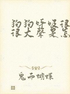 狗狗呼吸很急促很大声是怎么回事