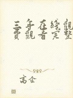 三年在线观看免费观看完整版中文 三年在线观看免费观看完整版中文