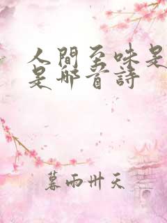 人间至味是清欢是哪首诗 人间至味是清欢是哪首诗