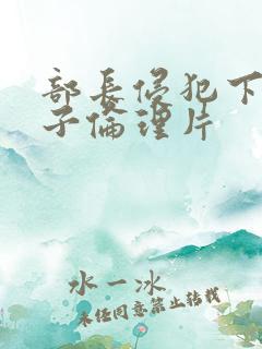 部长侵犯下属妻子伦理片
