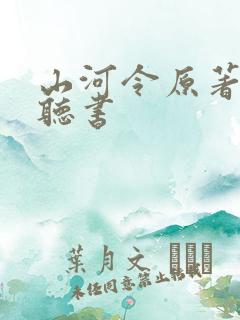 山河令原著小说听书 山河令原著小说听书