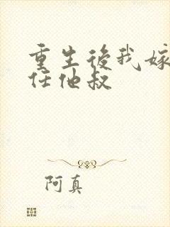重生后我嫁给前任他叔