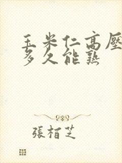 玉米仁高压锅煮多久能熟