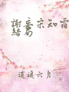 谢妄宋知霜小说结局 谢妄宋知霜小说结局