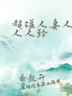 超碰人妻人人爱人人干