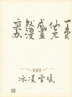 突然成仙了怎么办漫画免费观看完整版 突然成仙了怎么办漫画免费观看完整版