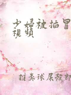 少妇被插冒白浆视频 少妇被插冒白浆视频
