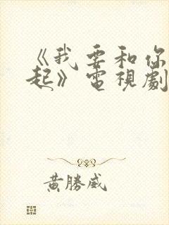 《我要和你在一起》电视剧 《我要和你在一起》电视剧