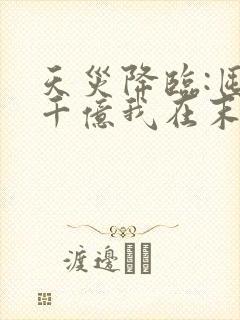 天灾降临:囤货千亿我在末世杀穿了小说