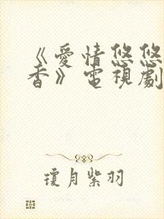 《爱情悠悠药草香》电视剧 《爱情悠悠药草香》电视剧
