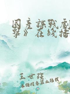 国产谍战剧《反击》在线播放 国产谍战剧《反击》在线播放