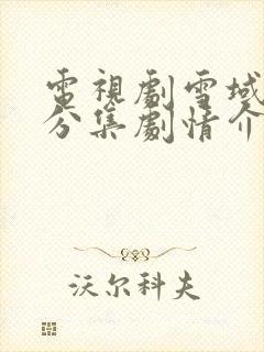 电视剧雪域雄鹰分集剧情介绍