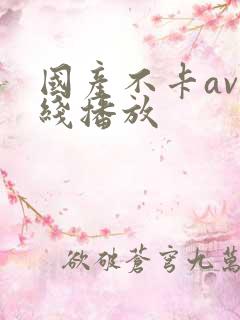 国产不卡av在线播放 国产不卡av在线播放