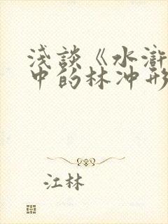浅谈《水浒传》中的林冲形象
