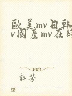 欧美mv日韩mv国产mv在线观看 欧美mv日韩mv国产mv在线观看