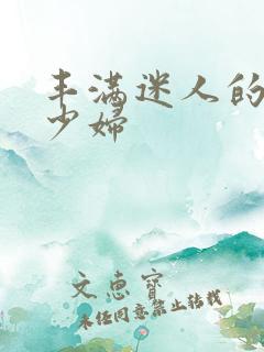 丰满迷人的乡村少妇