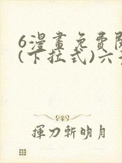 6漫画免费阅读(下拉式)六漫画入口