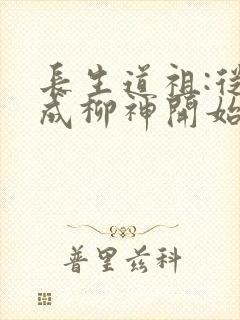 长生道祖:从养成柳神开始小说结局