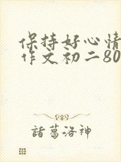 保持好心情英语作文初二80词 保持好心情英语作文初二80词