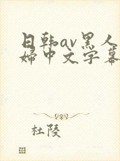 日韩av黑人少妇中文字幕