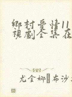 乡村爱情11电视剧全集在线观看
