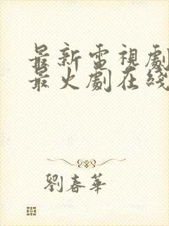 最新电视剧热播最火剧在线观看