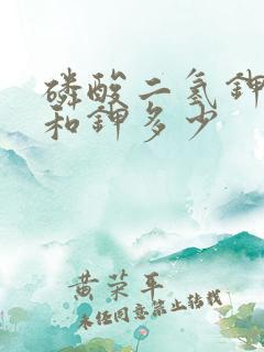 磷酸二氢钾含磷和钾多少 磷酸二氢钾含磷和钾多少