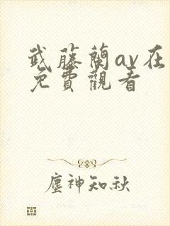 武藤兰av在线免费观看 武藤兰av在线免费观看