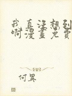 我真没想到重生啊漫画免费