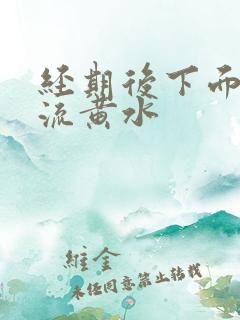 经期后下面痒还流黄水 经期后下面痒还流黄水