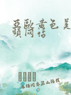 亚欧黄色美女视频网站 亚欧黄色美女视频网站