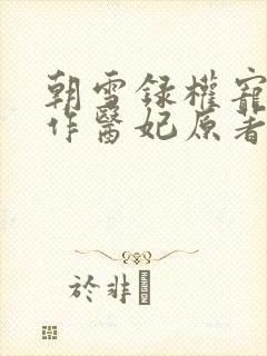 朝雪录权宠之仵作医妃原著小说 朝雪录权宠之仵作医妃原著小说